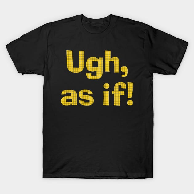 Ugh As If! T-Shirt by Wjsmith89